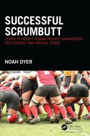 Successful ScrumButt : Learn to Modify Scrum Project Management for Student and Virtual Teams - Noah Dyer