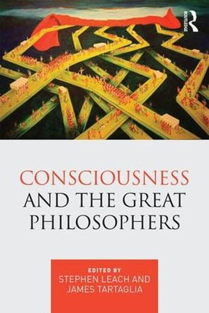 Consciousness and the Great Philosophers : What would they have said about our mind-body problem? - Stephen Leach