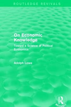 On Economic Knowledge : Toward a Science of Political Economics - Adolph Lowe