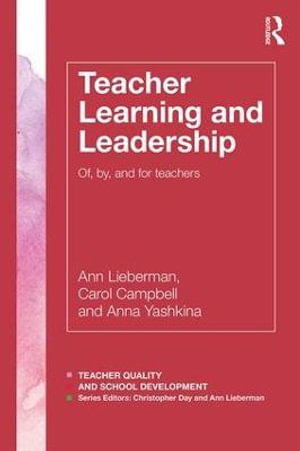 Teacher Learning and Leadership : Of, By, and For Teachers - Ann Lieberman