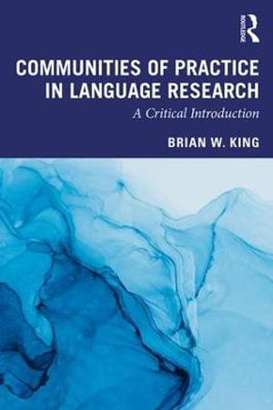 Communities of Practice in Language Research : A Critical Introduction - Brian King