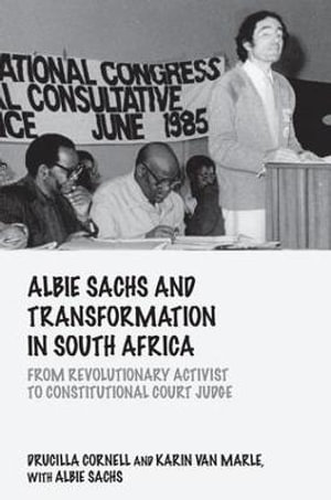 Albie Sachs and Transformation in South Africa : From Revolutionary Activist to Constitutional Court Judge - Albie Sachs