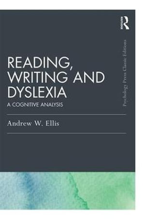 Reading, Writing and Dyslexia (Classic Edition) : A Cognitive Analysis - Andrew W Ellis