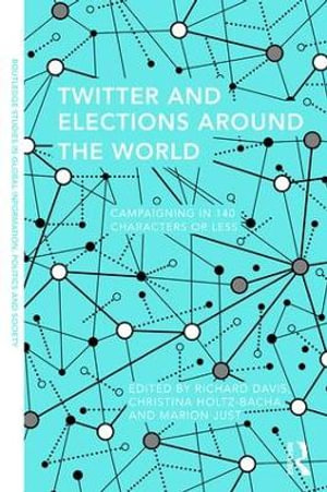 Twitter and Elections Around the World : Campaigning in 140 Characters or Less - Richard Davis