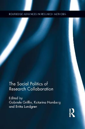 The Social Politics of Research Collaboration : Routledge Advances in Research Methods - Gabriele Griffin