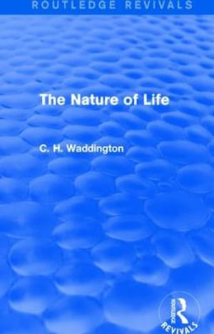 The Nature of Life : Routledge Revivals: Selected Works of C. H. Waddington - C. H. Waddington