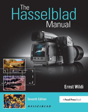 The Hasselblad Manual : A Comprehensive Guide to the System 7th Edition - Ernst Wildi