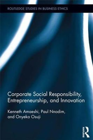 Corporate Social Responsibility, Entrepreneurship, and Innovation : Routledge Studies in Business Ethics - Kenneth Amaeshi