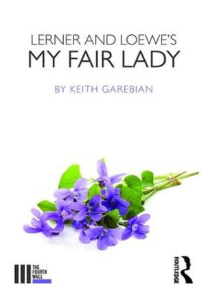 Lerner and Loewe's My Fair Lady : The Fourth Wall - Keith Garebian