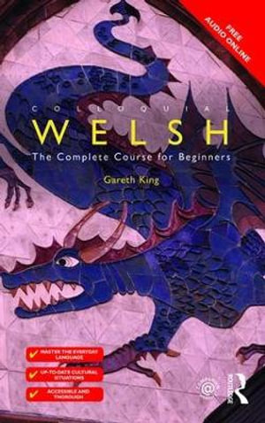 Colloquial Welsh : The Complete Course for Beginners - Gareth King