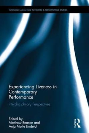 Experiencing Liveness in Contemporary Performance : Interdisciplinary Perspectives - Matthew Reason