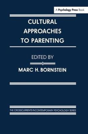 Cultural Approaches To Parenting : Crosscurrents in Contemporary Psychology - Marc H. Bornstein