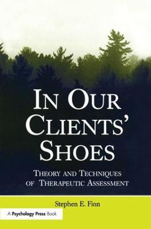 In Our Clients' Shoes : Theory and Techniques of Therapeutic Assessment - Stephen E. Finn