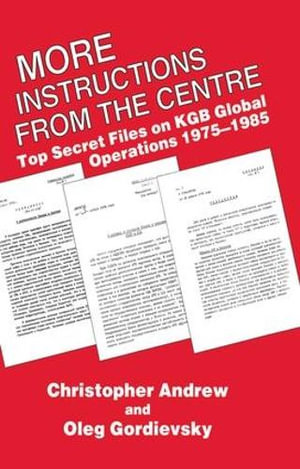 More Instructions from the Centre : Top Secret Files on KGB Global Operations 1975-1985 - Christopher M. Andrew