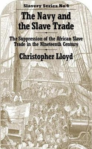 The Navy and the Slave Trade : The Suppression of the African Slave Trade in the Nineteenth Century - Christopher Lloyd