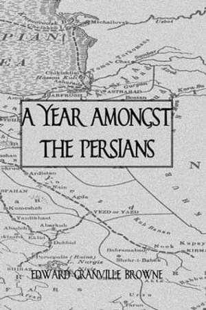 A Year Amongst The Persians - Edward Granville Browne