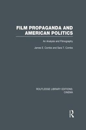 Film Propaganda and American Politics : An Analysis and Filmography - James Combs