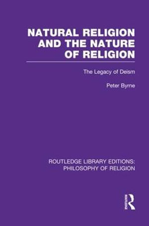 Natural Religion and the Nature of Religion : The Legacy of Deism - Peter Byrne