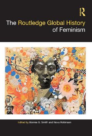 The Routledge Global History of Feminism : Routledge Histories - Bonnie G. Smith