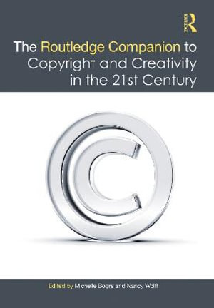 The Routledge Companion to Copyright and Creativity in the 21st Century - Michelle Bogre