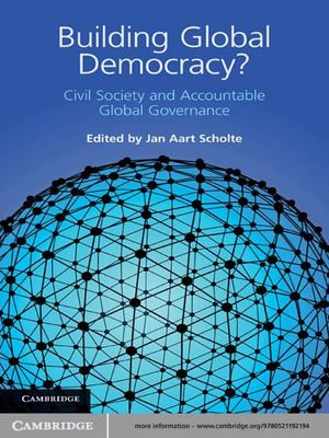Building Global Democracy? : Civil Society and Accountable Global Governance - Jan Aart Scholte