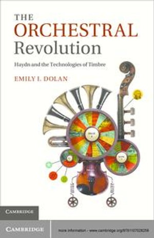 The Orchestral Revolution : Haydn and the Technologies of Timbre - Emily I. Dolan