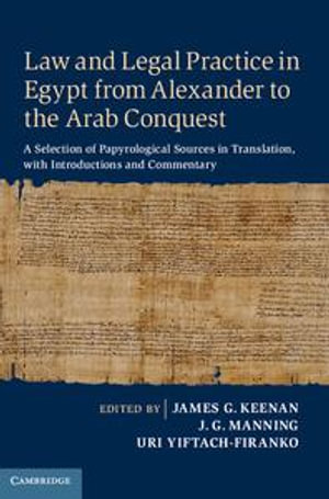 Law and Legal Practice in Egypt from Alexander to the Arab Conquest : A Selection of Papyrological Sources in Translation, with Introductions and Commentary - James G. Keenan