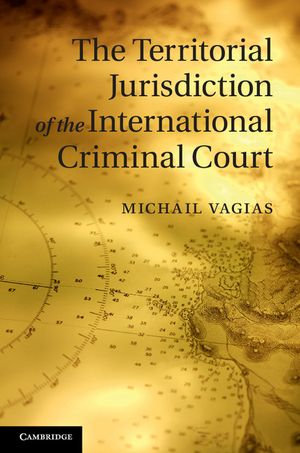 The Territorial Jurisdiction of the International Criminal Court - Michail Vagias