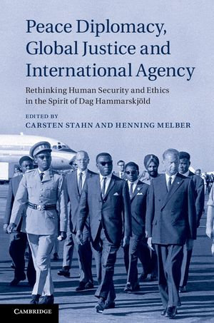 Peace Diplomacy, Global Justice and International Agency : Rethinking Human Security and Ethics in the Spirit of Dag Hammarskjold - Carsten Stahn