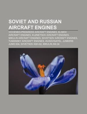 Soviet and Russian Aircraft Engines: Tumansky R-29, Shvetsov Ash-82, Mikulin Am-34, Mikulin M-17, Klimov Rd-33, Shvetsov Ash-73, Klimov M-105 :  Tumansky R-29, Shvetsov Ash-82, Mikulin Am-34, Mikulin M-17, Klimov Rd-33, Shvetsov Ash-73, Klimov M-105 - Source Wikipedia