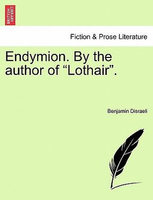 Endymion. by the Author of "Lothair." - Earl of Beaconsfield Benjamin Disraeli