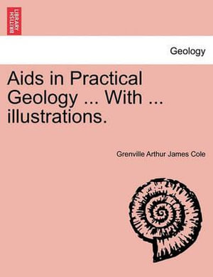 Aids in Practical Geology ... With ... illustrations. - Grenville Arthur James Cole