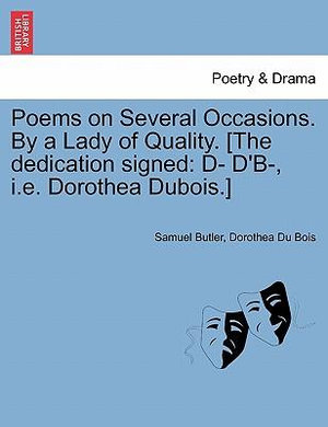 Poems on Several Occasions. by a Lady of Quality. [The Dedication Signed : D- D'B-, i.e. Dorothea DuBois.] - Samuel Butler