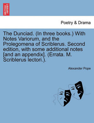 The Dunciad In Three Books With Notes Variorum And The Prolegomena Of Scriblerus Second Edition With Some Additional Notes And An Appendix Errata M Scriblerus Lectori By Alexander Pope 9781241130800 Booktopia