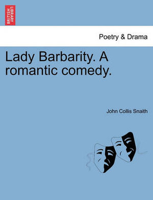 Lady Barbarity. a Romantic Comedy. - John Collis Snaith