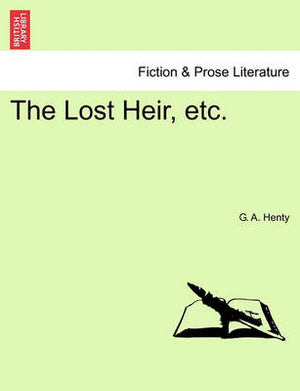 The Lost Heir, Etc. - G A Henty