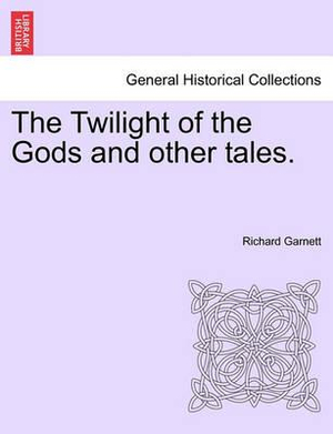 The Twilight of the Gods and Other Tales. - Richard Garnett