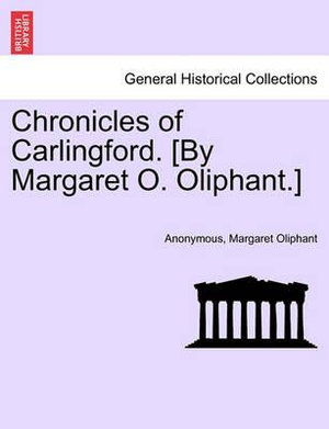 Chronicles of Carlingford. [By Margaret O. Oliphant.] a New Edition - Anonymous