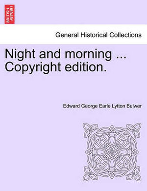 Night and Morning ... Copyright Edition. - Edward George Earle Lytton Bulwer