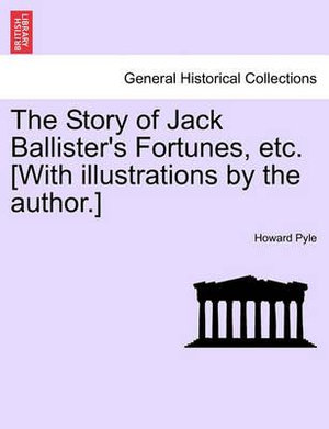 The Story of Jack Ballister's Fortunes, Etc. [With Illustrations by the Author.] - Howard Pyle