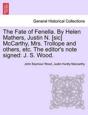 The Fate of Fenella. by Helen Mathers, Justin N. [Sic] McCarthy, Mrs. Trollope [And Others], Etc. [The Editor's Note Signed : J. S. Wood.] - Visiting Fellow John Wood