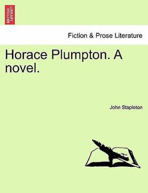 Horace Plumpton. a Novel. Vol. I. - John Stapleton