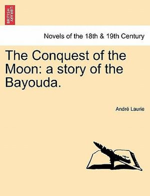 The Conquest of the Moon : A Story of the Bayouda. - Andr Laurie