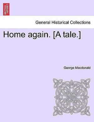 Home Again. [A Tale.] - George MacDonald