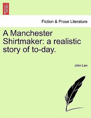 A Manchester Shirtmaker : A Realistic Story of To-Day. - John Law