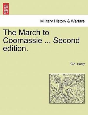 The March to Coomassie ... Second Edition. - G A Henty