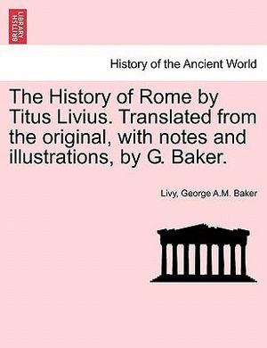 The History of Rome by Titus Livius. Translated from the original, with notes and illustrations, by G. Baker. VOL. II - Livy