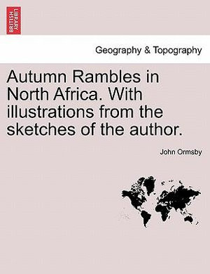 Autumn Rambles in North Africa. with Illustrations from the Sketches of the Author. - John Ormsby