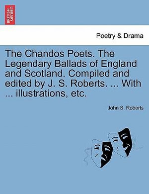 The Chandos Poets. The Legendary Ballads of England and Scotland. Compiled and edited by J. S. Roberts. ... With ... illustrations, etc. - John S. Roberts