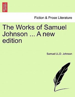 The Works of Samuel Johnson ... A new edition - Samuel LL.D. Johnson